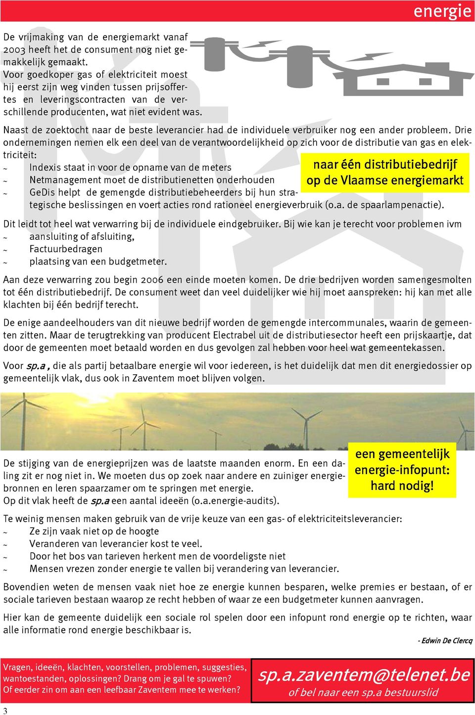 energie Naast de zoektocht naar de beste leverancier had de individuele verbruiker nog een ander probleem.