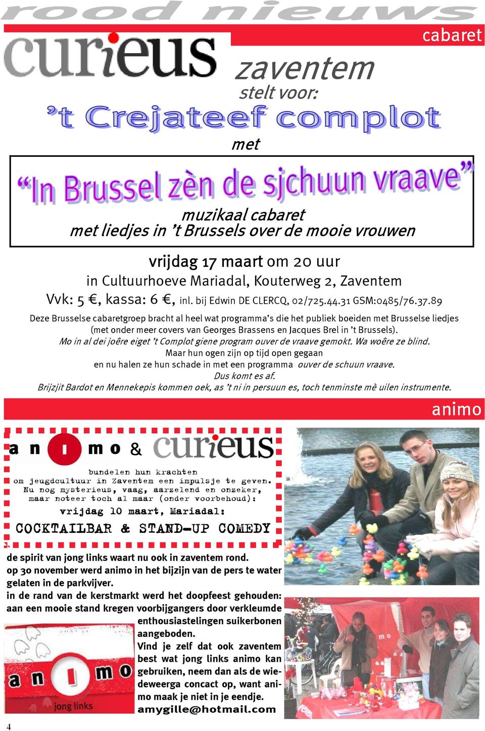 89 Deze Brusselse cabaretgroep bracht al heel wat programma s die het publiek boeiden met Brusselse liedjes (met onder meer covers van Georges Brassens en Jacques Brel in t Brussels).