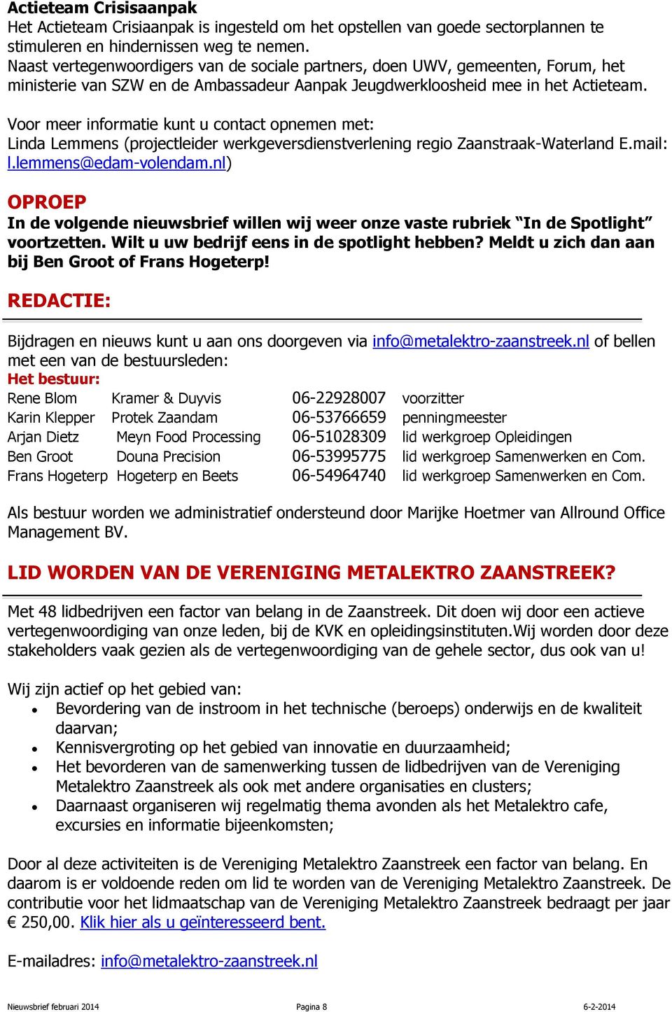 Voor meer informatie kunt u contact opnemen met: Linda Lemmens (projectleider werkgeversdienstverlening regio Zaanstraak-Waterland E.mail: l.lemmens@edam-volendam.