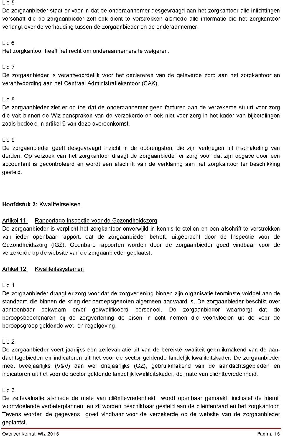 Lid 7 De zorgaanbieder is verantwoordelijk voor het declareren van de geleverde zorg aan het zorgkantoor en verantwoording aan het Centraal Administratiekantoor (CAK).