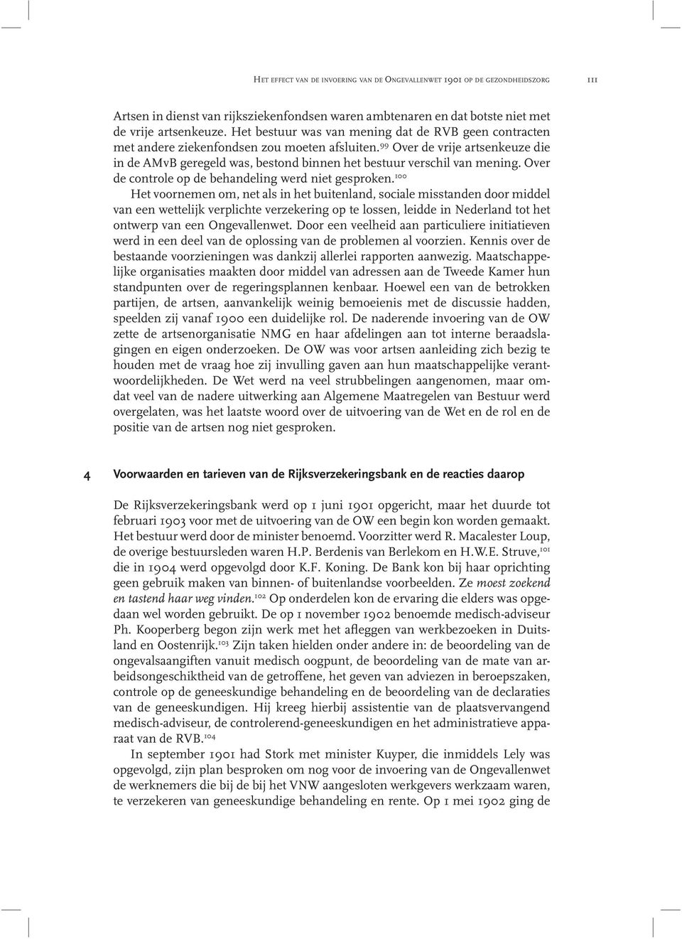 99 Over de vrije artsenkeuze die in de AMvB geregeld was, bestond binnen het bestuur verschil van mening. Over de controle op de behandeling werd niet gesproken.