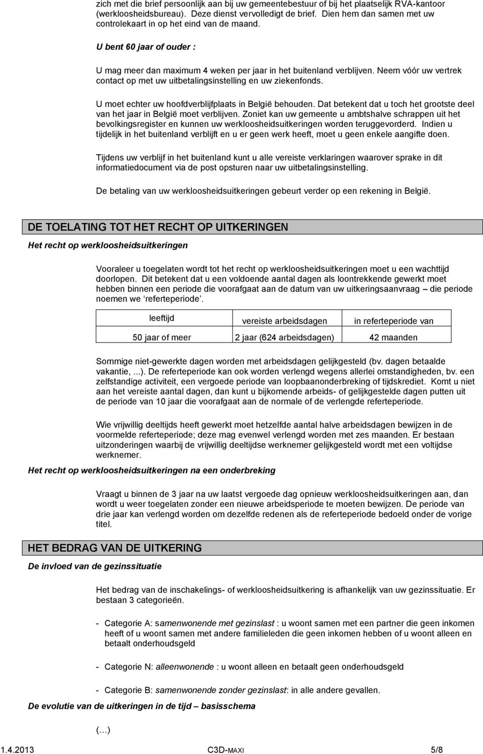 Neem vóór uw vertrek contact op met uw uitbetalingsinstelling en uw ziekenfonds. U moet echter uw hoofdverblijfplaats in België behouden.