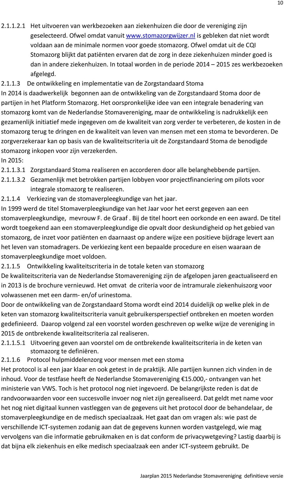 Ofwel omdat uit de CQI Stomazorg blijkt dat patiënten ervaren dat de zorg in deze ziekenhuizen minder goed is dan in andere ziekenhuizen.