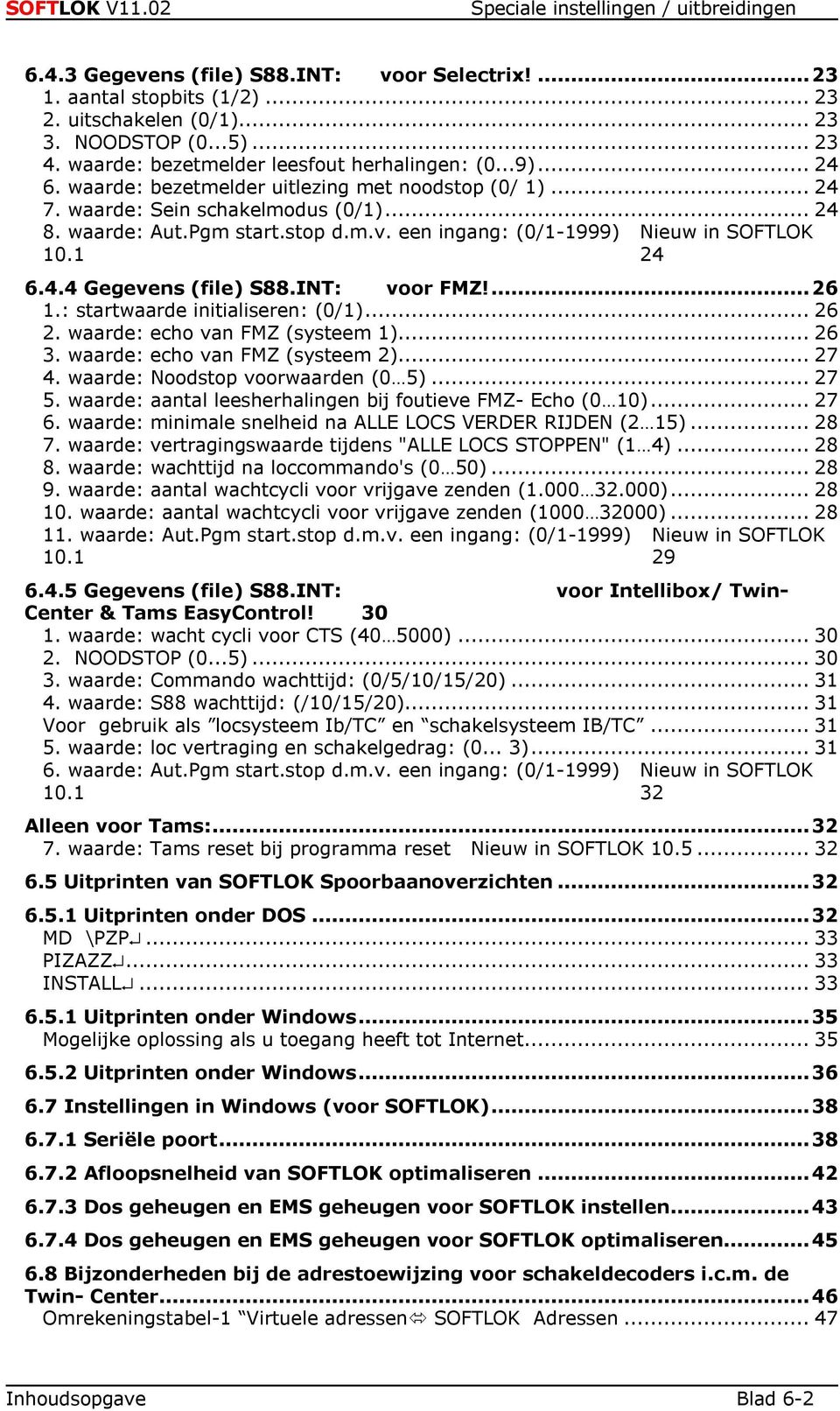 INT: voor FMZ!... 26 1.: startwaarde initialiseren: (0/1)... 26 2. waarde: echo van FMZ (systeem 1)... 26 3. waarde: echo van FMZ (systeem 2)... 27 4. waarde: Noodstop voorwaarden (0 5)... 27 5.