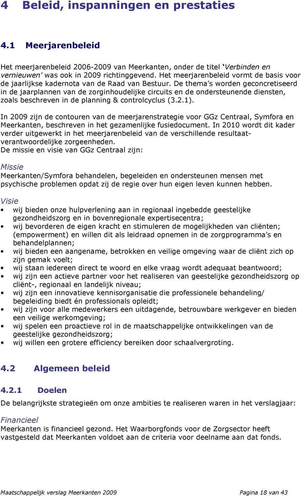 De thema s worden geconcretiseerd in de jaarplannen van de zorginhoudelijke circuits en de ondersteunende diensten, zoals beschreven in de planning & controlcyclus (3.2.1).