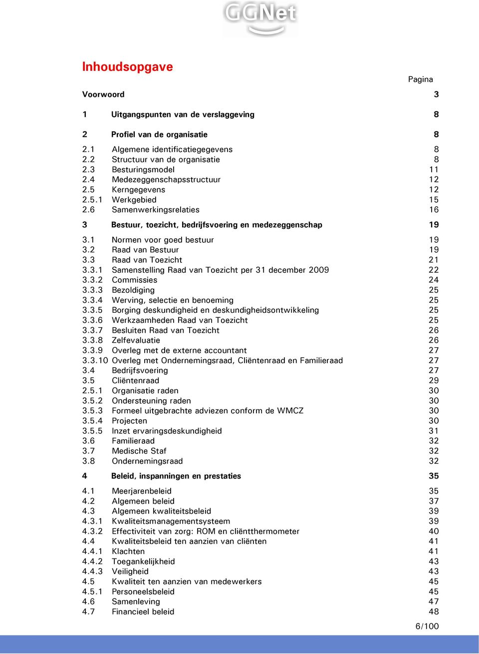 1 Normen voor goed bestuur 19 3.2 Raad van Bestuur 19 3.3 Raad van Toezicht 21 3.3.1 Samenstelling Raad van Toezicht per 31 december 2009 22 3.3.2 Commissies 24 3.3.3 Bezoldiging 25 3.3.4 Werving, selectie en benoeming 25 3.