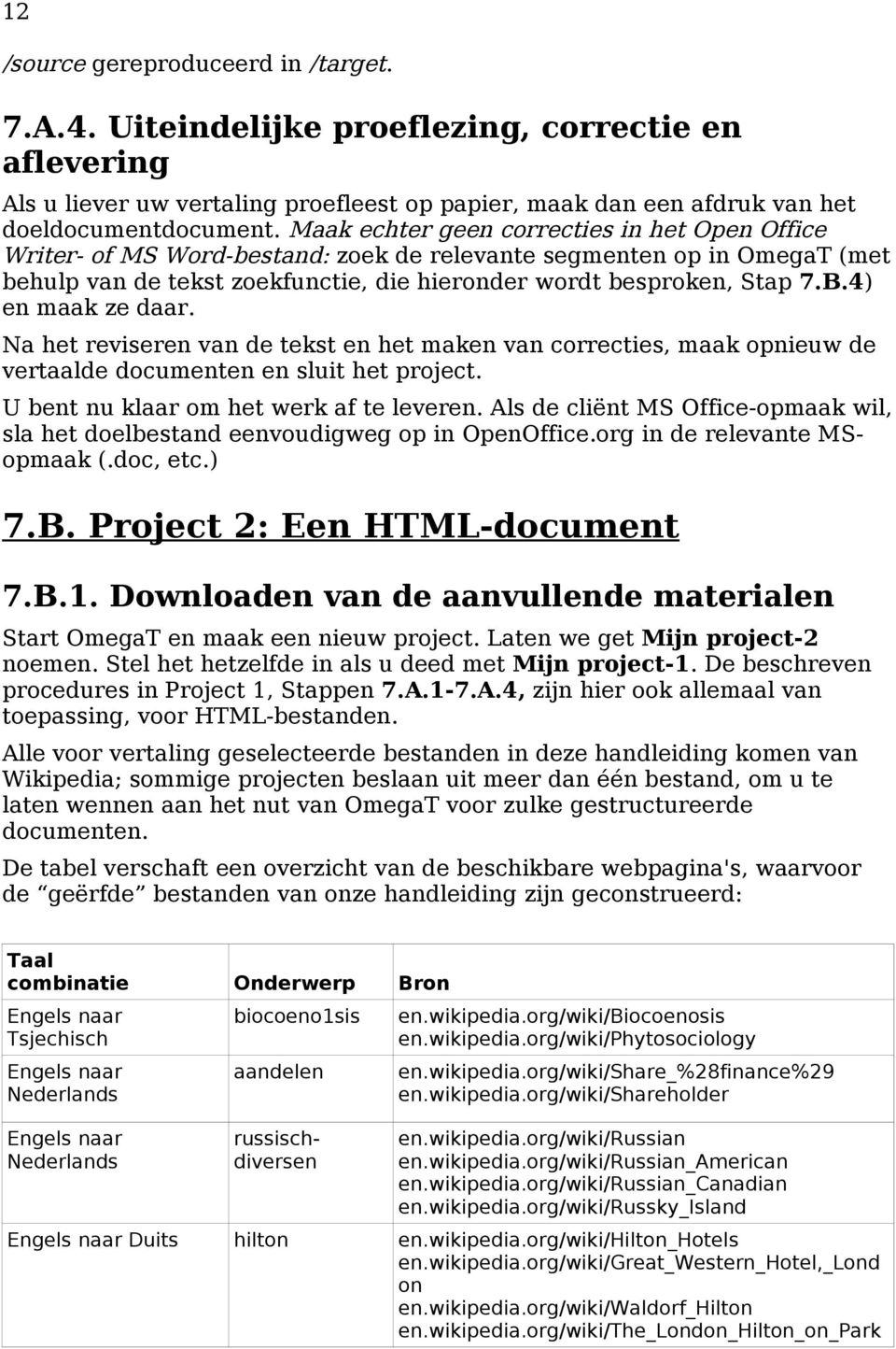 4) en maak ze daar. Na het reviseren van de tekst en het maken van correcties, maak opnieuw de vertaalde documenten en sluit het project. U bent nu klaar om het werk af te leveren.