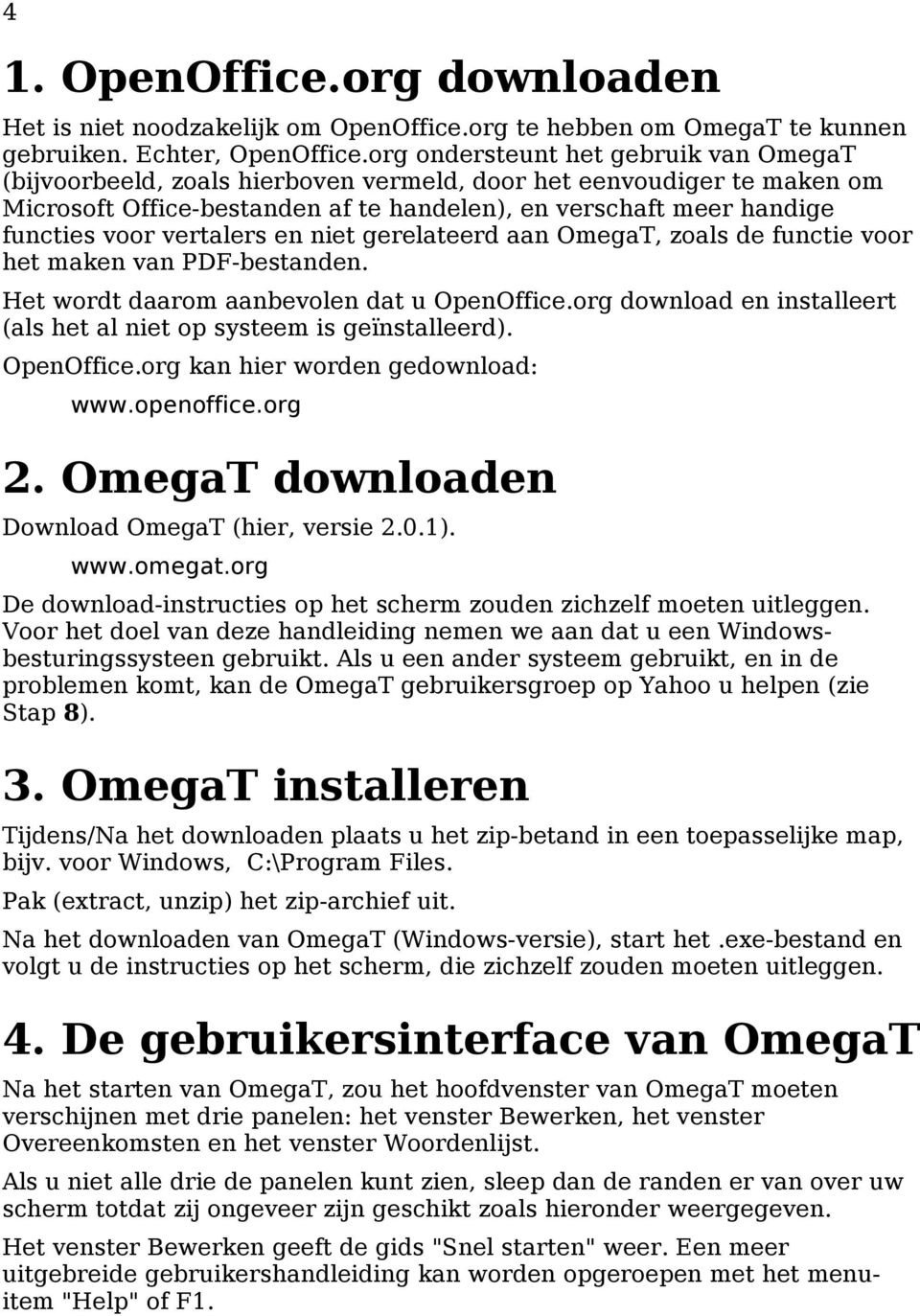 vertalers en niet gerelateerd aan OmegaT, zoals de functie voor het maken van PDF-bestanden. Het wordt daarom aanbevolen dat u OpenOffice.