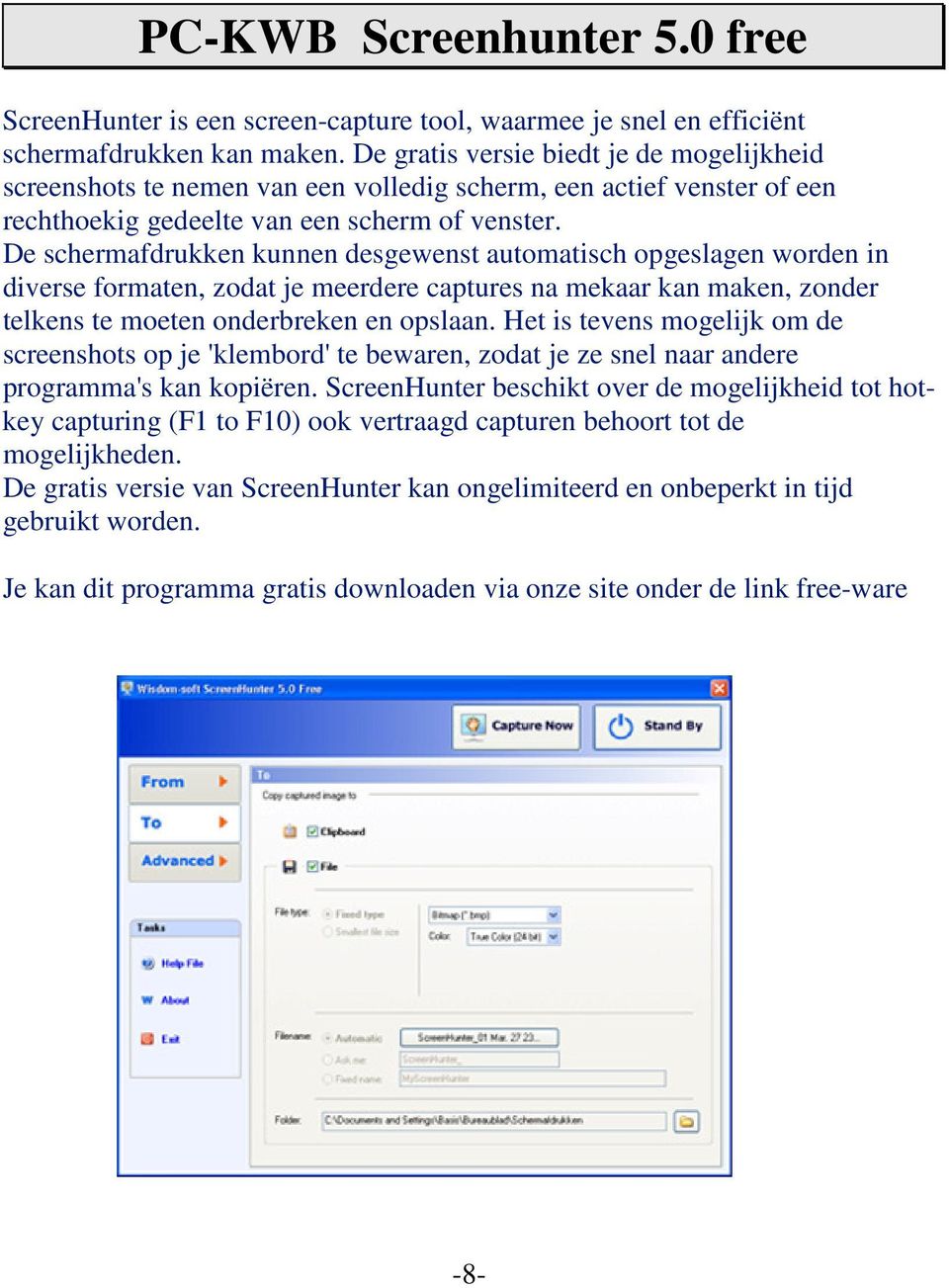 De schermafdrukken kunnen desgewenst automatisch opgeslagen worden in diverse formaten, zodat je meerdere captures na mekaar kan maken, zonder telkens te moeten onderbreken en opslaan.