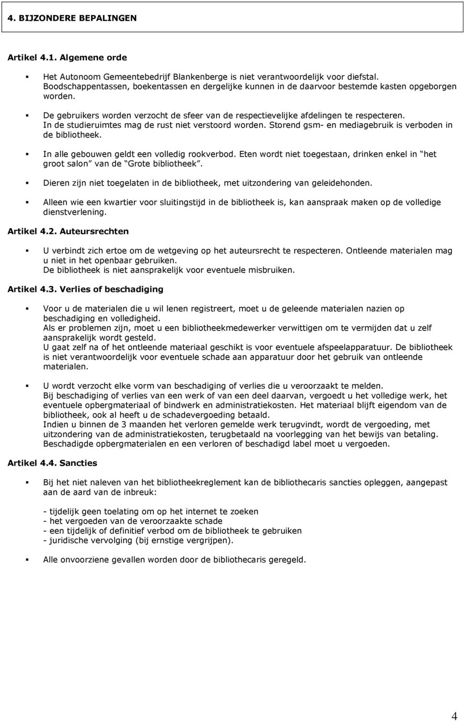 In de studieruimtes mag de rust niet verstoord worden. Storend gsm- en mediagebruik is verboden in de bibliotheek. In alle gebouwen geldt een volledig rookverbod.