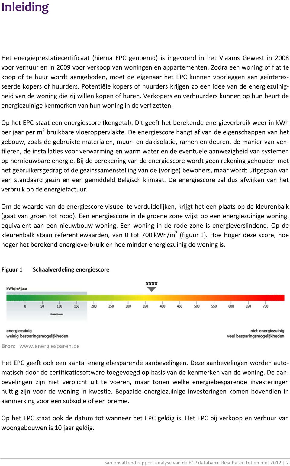 Potentiële kopers of huurders krijgen zo een idee van de energiezuinigheid van de woning die zij willen kopen of huren.