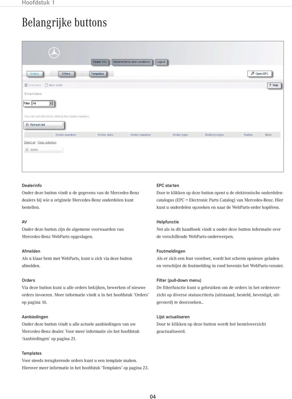 Hier kunt u onderdelen opzoeken en naar de WebParts-order kopiëren. AV Onder deze button zijn de algemene voorwaarden van Mercedes-Benz WebParts opgeslagen.