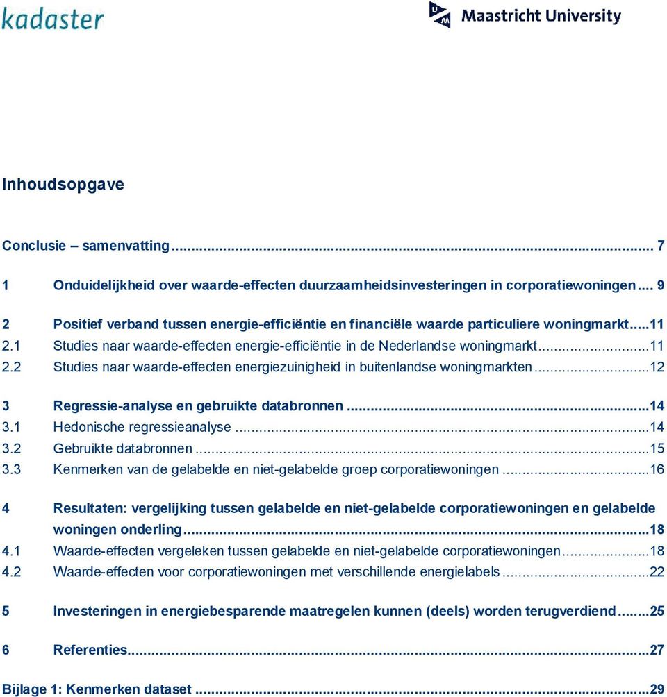 ..12 3 Regressie-analyse en gebruikte databronnen...14 3.1 Hedonische regressieanalyse...14 3.2 Gebruikte databronnen...15 3.3 Kenmerken van de gelabelde en niet-gelabelde groep corporatiewoningen.