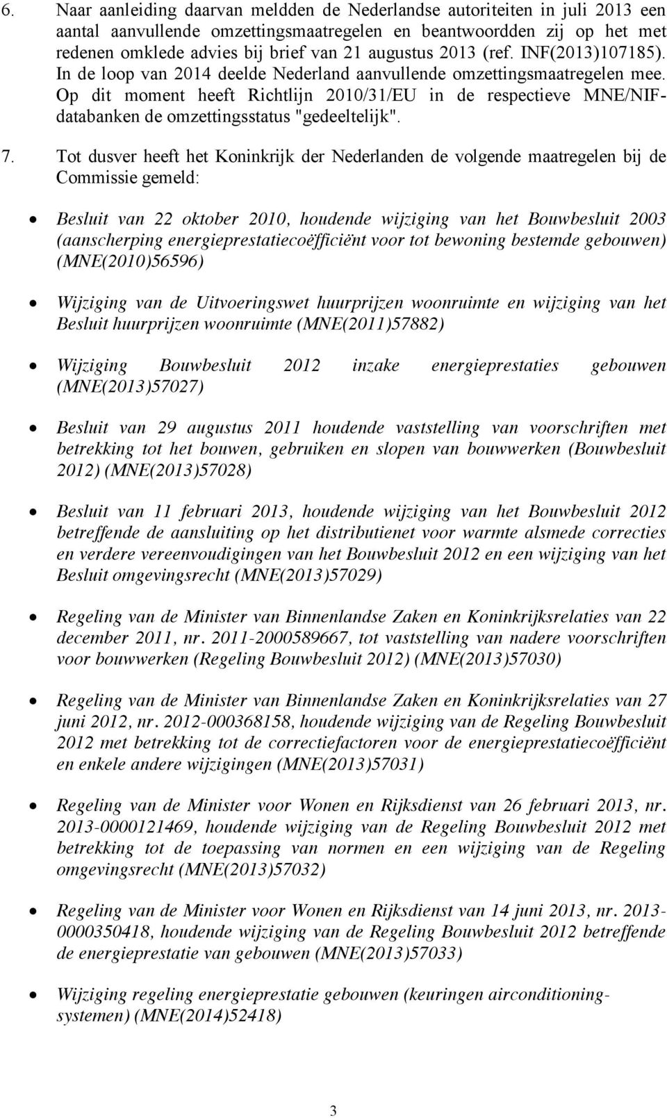 Op dit moment heeft Richtlijn 2010/31/EU in de respectieve MNE/NIFdatabanken de omzettingsstatus "gedeeltelijk". 7.