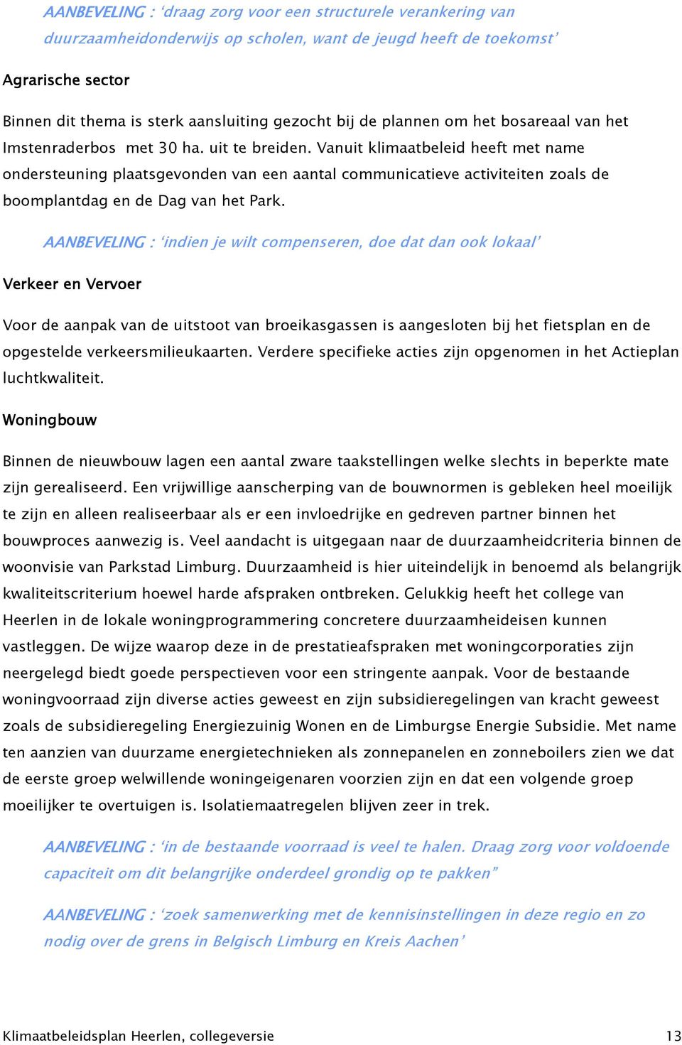 Vanuit klimaatbeleid heeft met name ondersteuning plaatsgevonden van een aantal communicatieve activiteiten zoals de boomplantdag en de Dag van het Park.