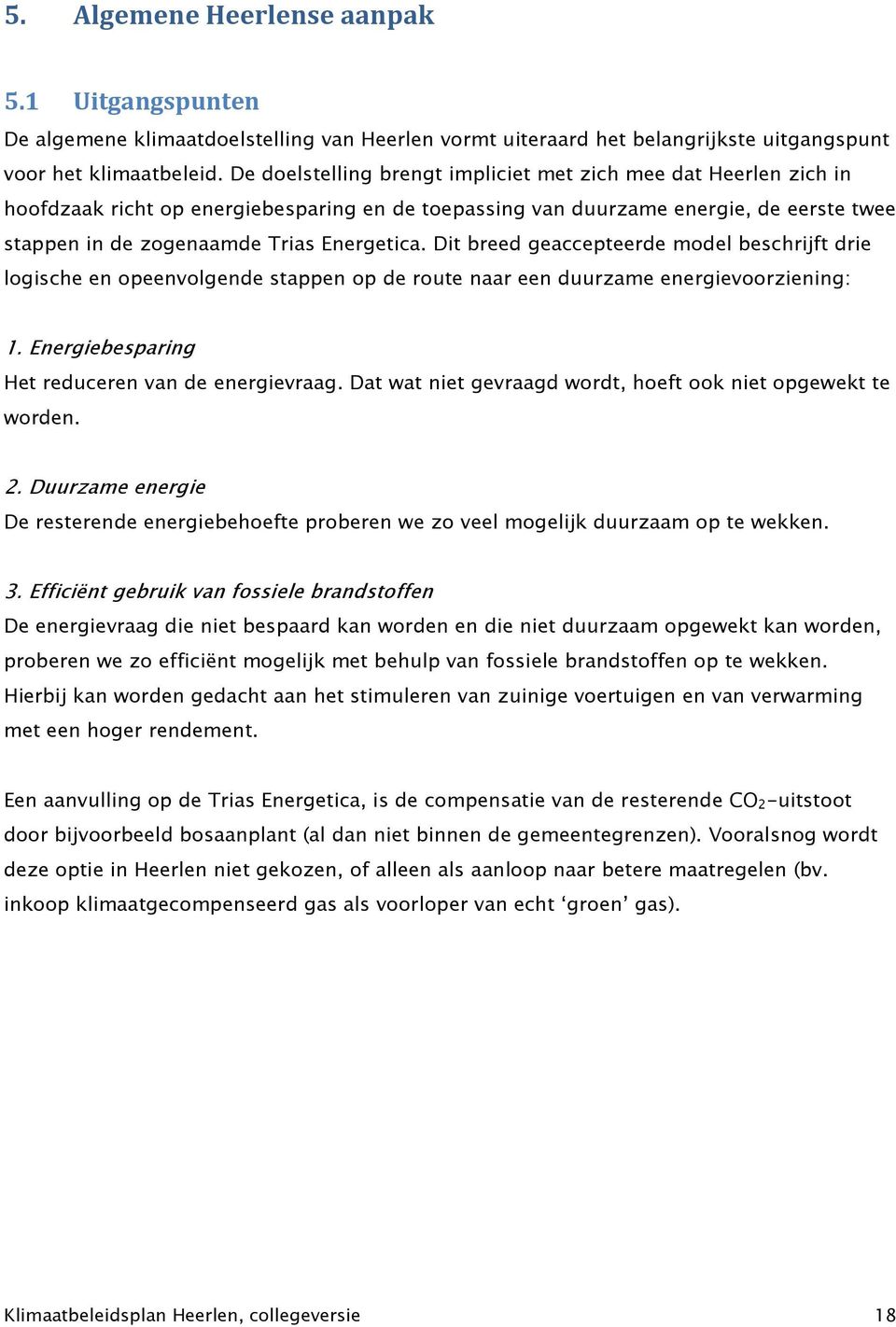 Dit breed geaccepteerde model beschrijft drie logische en opeenvolgende stappen op de route naar een duurzame energievoorziening: 1. Energiebesparing Het reduceren van de energievraag.