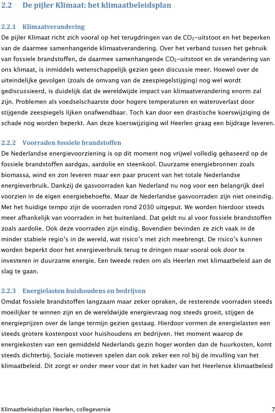 Hoewel over de uiteindelijke gevolgen (zoals de omvang van de zeespiegelstijging) nog wel wordt gediscussieerd, is duidelijk dat de wereldwijde impact van klimaatverandering enorm zal zijn.