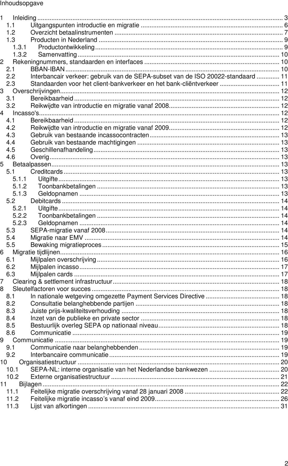 3 Standaarden voor het client-bankverkeer en het bank-cliëntverkeer... 11 3 Overschrijvingen... 12 3.1 Bereikbaarheid... 12 3.2 Reikwijdte van introductie en migratie vanaf 2008... 12 4 Incasso's.