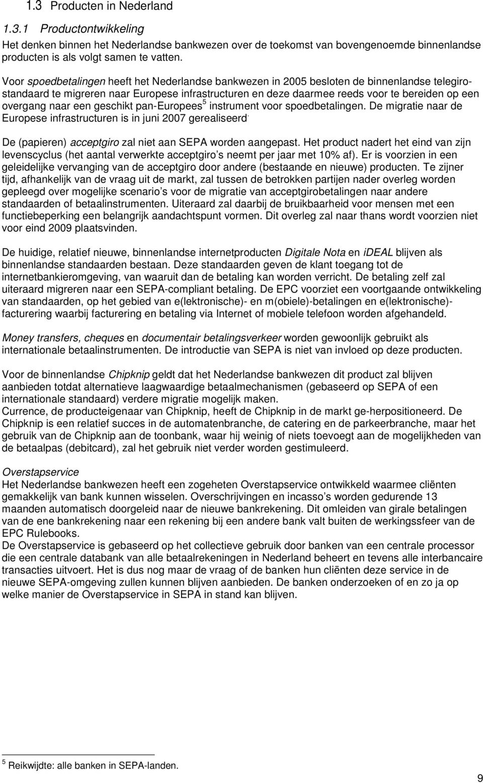 overgang naar een geschikt pan-europees 5 instrument voor spoedbetalingen. De migratie naar de Europese infrastructuren is in juni 2007 gerealiseerd.