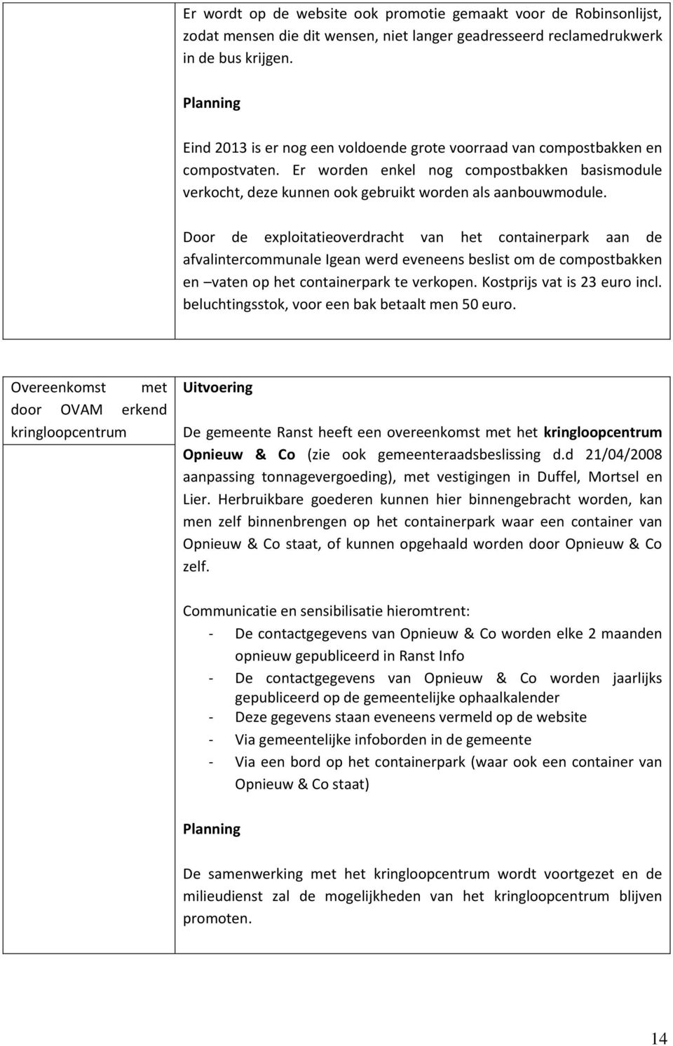 Door de exploitatieoverdracht van het containerpark aan de afvalintercommunale Igean werd eveneens beslist om de compostbakken en vaten op het containerpark te verkopen. Kostprijs vat is 23 euro incl.