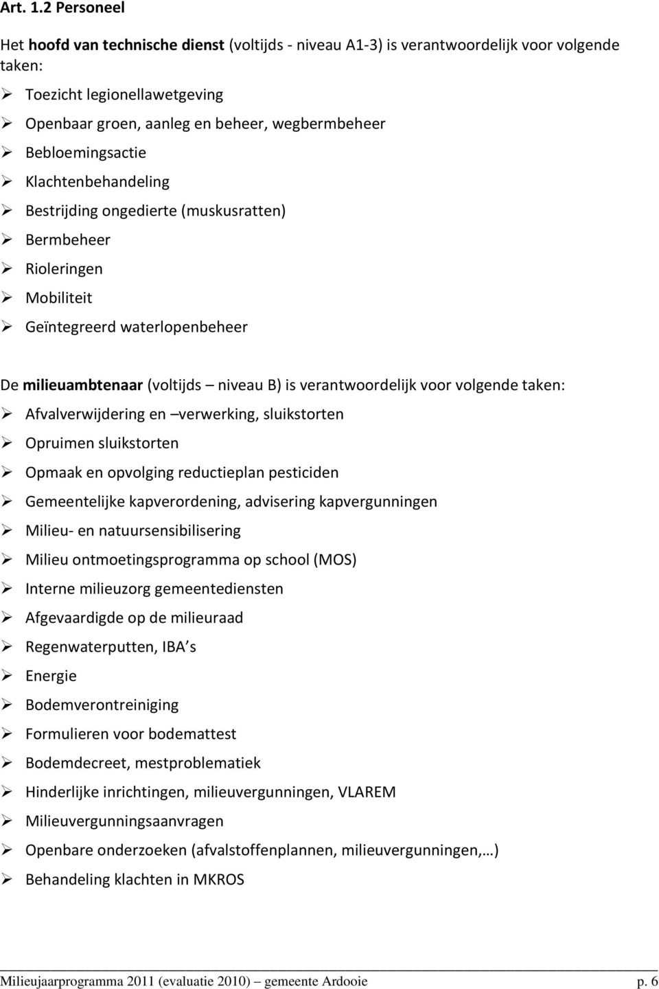 Bebloemingsactie Klachtenbehandeling Bestrijding ongedierte (muskusratten) Bermbeheer Rioleringen Mobiliteit Geïntegreerd waterlopenbeheer De milieuambtenaar (voltijds niveau B) is verantwoordelijk