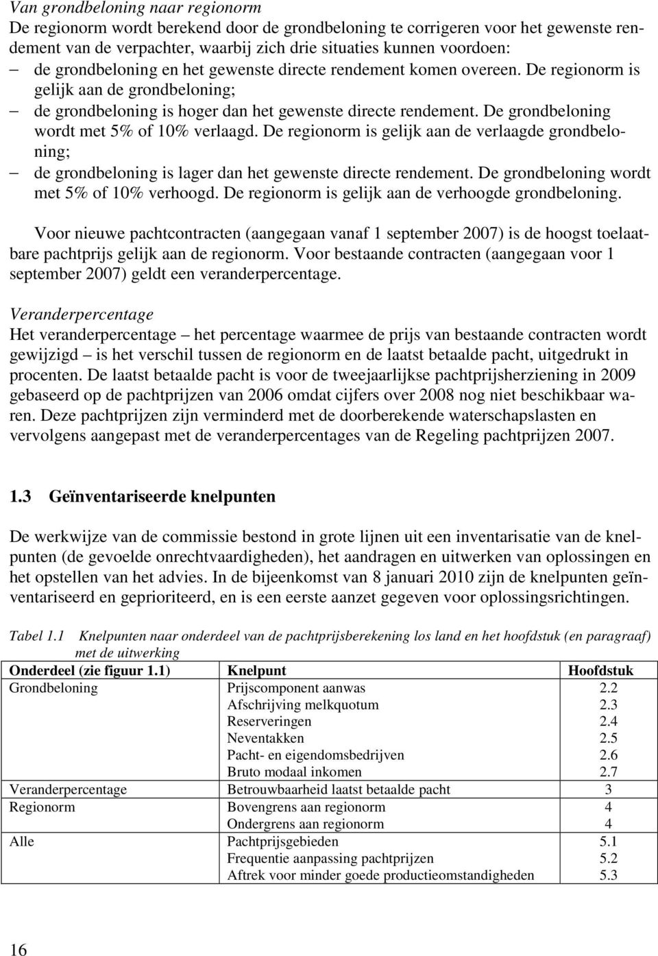 De grondbeloning wordt met 5% of 10% verlaagd. De regionorm is gelijk aan de verlaagde grondbeloning; de grondbeloning is lager dan het gewenste directe rendement.