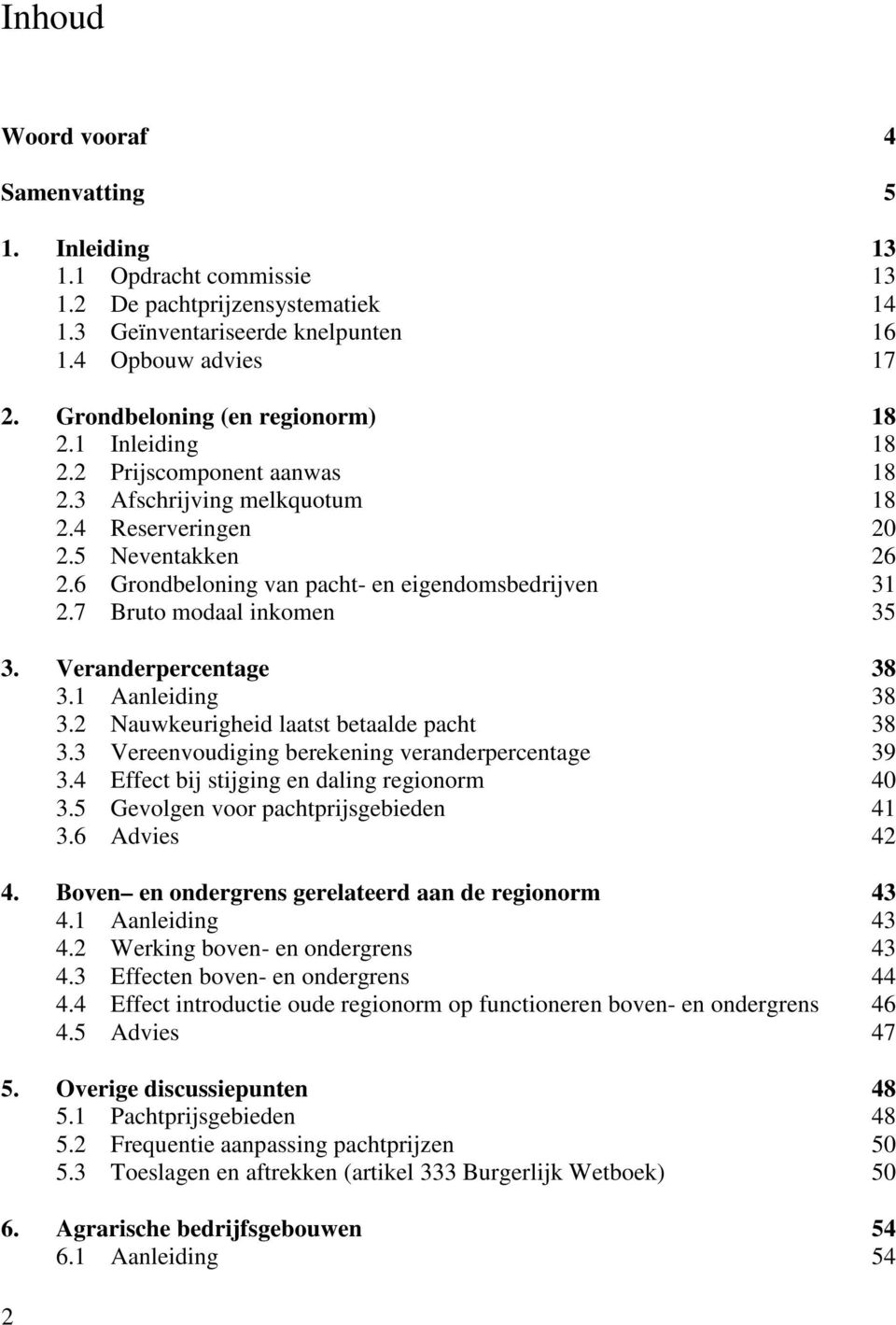 6 Grondbeloning van pacht- en eigendomsbedrijven 31 2.7 Bruto modaal inkomen 35 3. Veranderpercentage 38 3.1 Aanleiding 38 3.2 Nauwkeurigheid laatst betaalde pacht 38 3.