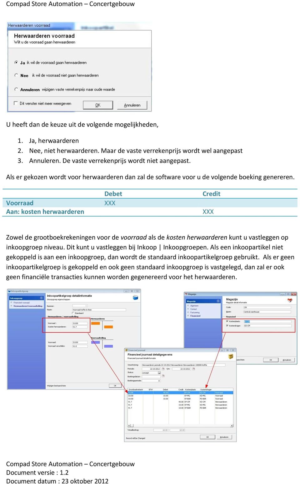 Voorraad Aan: kosten herwaarderen Debet Credit Zowel de grootboekrekeningen voor de voorraad als de kosten herwaarderen kunt u vastleggen op inkoopgroep niveau.