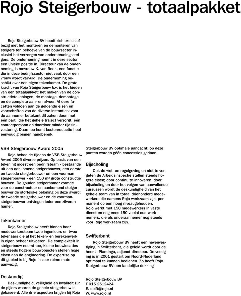 van ondersteuningssteigers. De onderneming neemt in deze sector een unieke positie in. Directeur van de onderneming is mevrouw K.