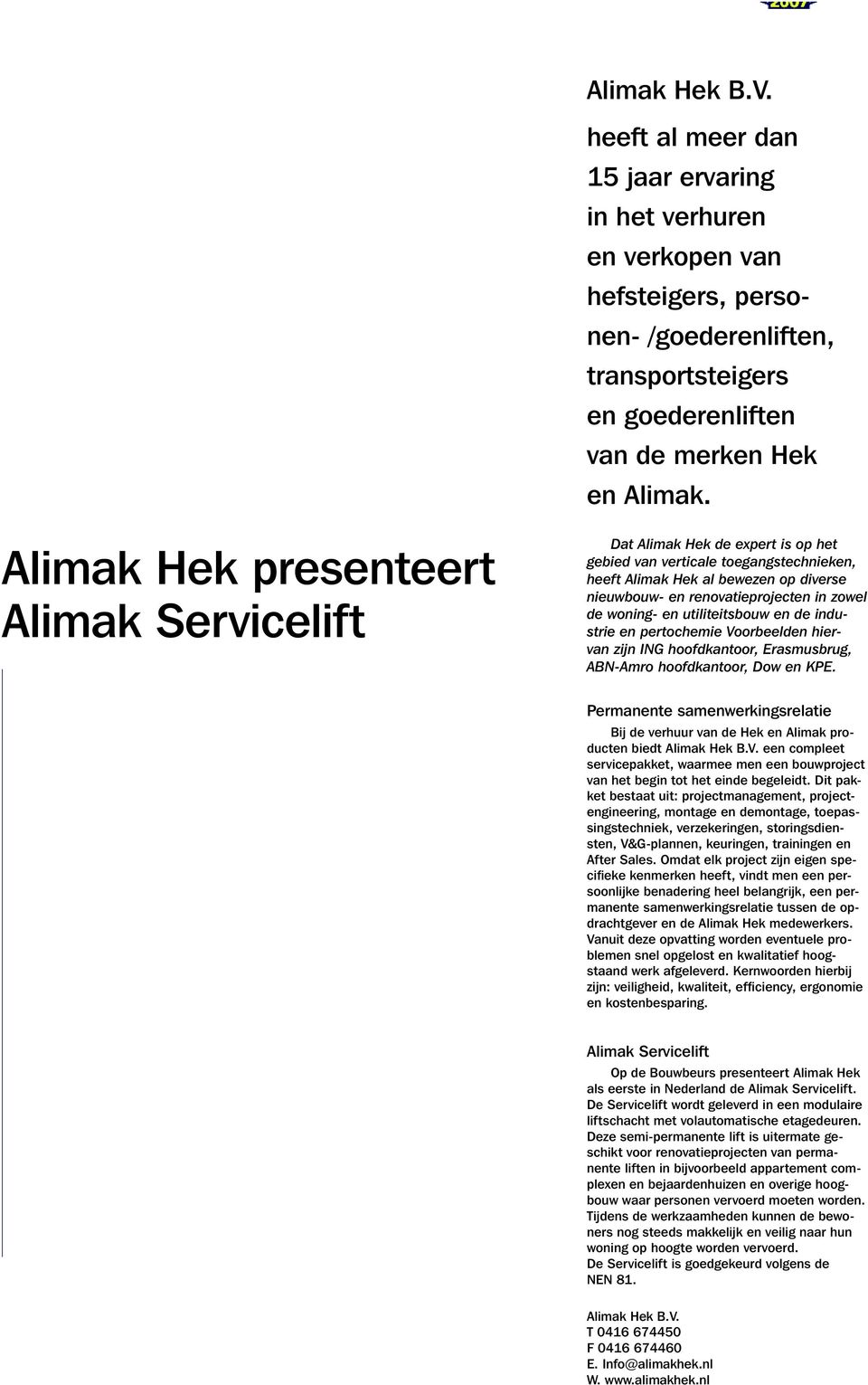 Alimak Hek presenteert Alimak Servicelift Dat Alimak Hek de expert is op het gebied van verticale toegangstechnieken, heeft Alimak Hek al bewezen op diverse nieuwbouw- en renovatieprojecten in zowel