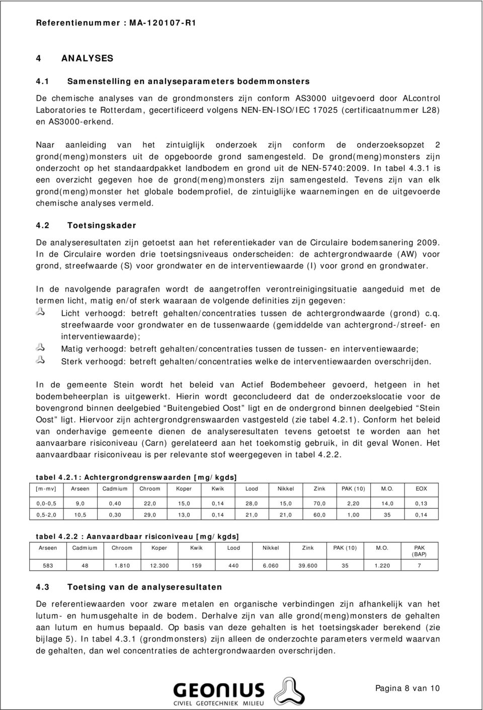 NEN-EN-ISO/IEC 17025 (certificaatnummer L28) en AS3000-erkend. Naar aanleiding van het zintuiglijk onderzoek zijn conform de onderzoeksopzet 2 grond(meng)monsters uit de opgeboorde grond samengesteld.