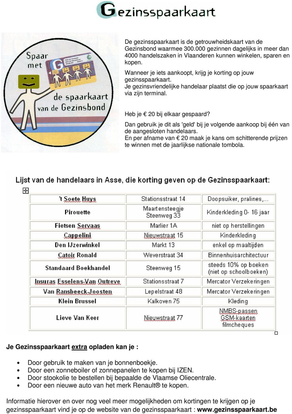 Dan gebruik je dit als 'geld' bij je volgende aankoop bij één van de aangesloten handelaars. En per afname van 20 maak je kans om schitterende prijzen te winnen met de jaarlijkse nationale tombola.