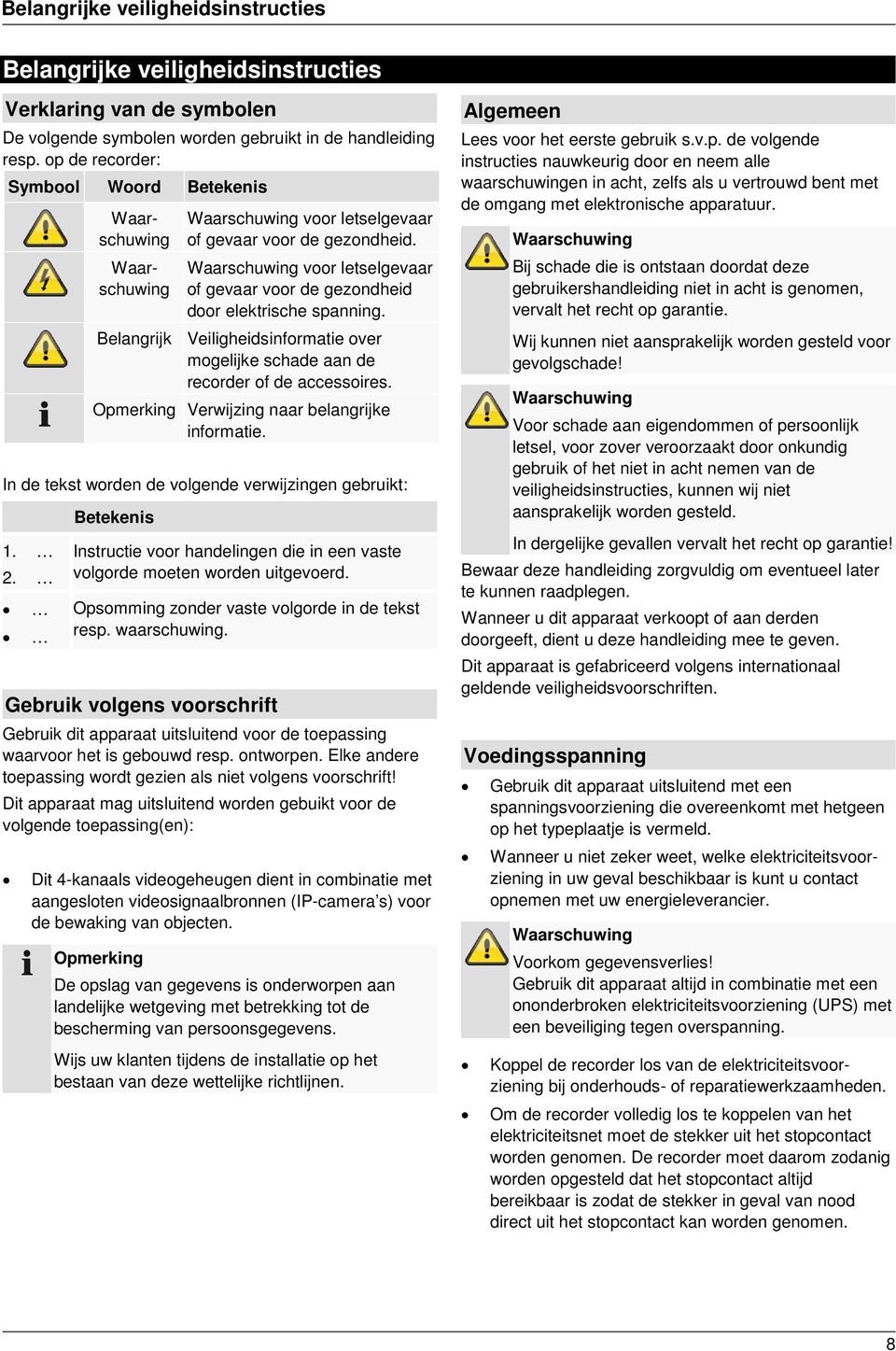 Waarschuwing voor letselgevaar of gevaar voor de gezondheid door elektrische spanning. Belangrijk Veiligheidsinformatie over mogelijke schade aan de recorder of de accessoires.