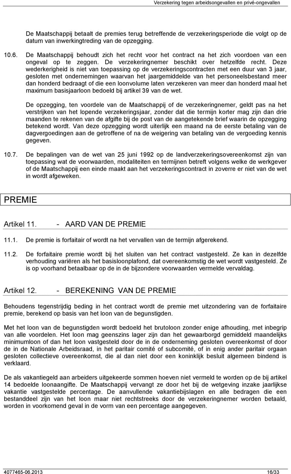 Deze wederkerigheid is niet van toepassing op de verzekeringscontracten met een duur van 3 jaar, gesloten met ondernemingen waarvan het jaargemiddelde van het personeelsbestand meer dan honderd