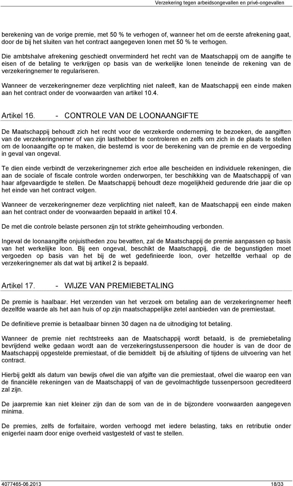 verzekeringnemer te regulariseren. Wanneer de verzekeringnemer deze verplichting niet naleeft, kan de Maatschappij een einde maken aan het contract onder de voorwaarden van artikel 10.4. Artikel 16.