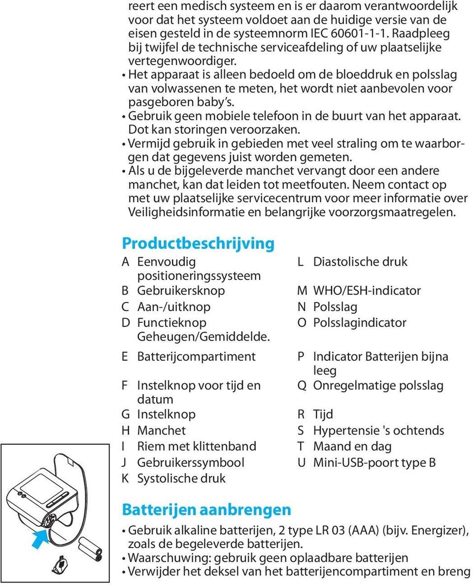 Het apparaat is alleen bedoeld om de bloeddruk en polsslag van volwassenen te meten, het wordt niet aanbevolen voor pasgeboren baby s. Gebruik geen mobiele telefoon in de buurt van het apparaat.