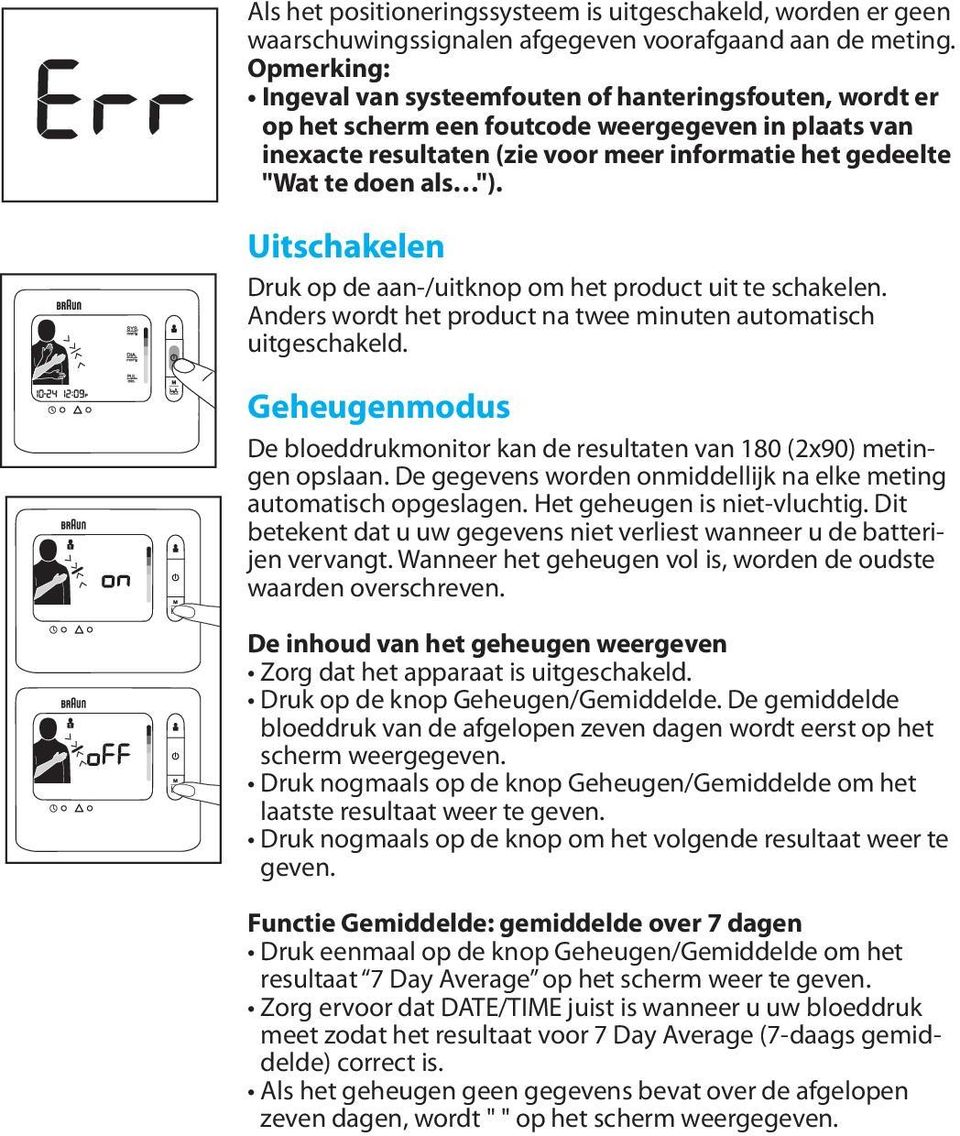 Uitschakelen Druk op de aan-/uitknop om het product uit te schakelen. Anders wordt het product na twee minuten automatisch uitgeschakeld.