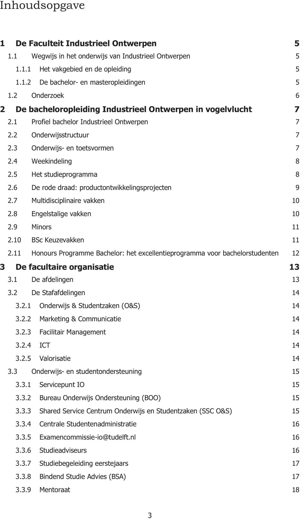 De rode draad: productontwikkelingsprojecten. Multidisciplinaire vakken 0. Engelstalige vakken 0. Minors.0 BSc Keuzevakken.