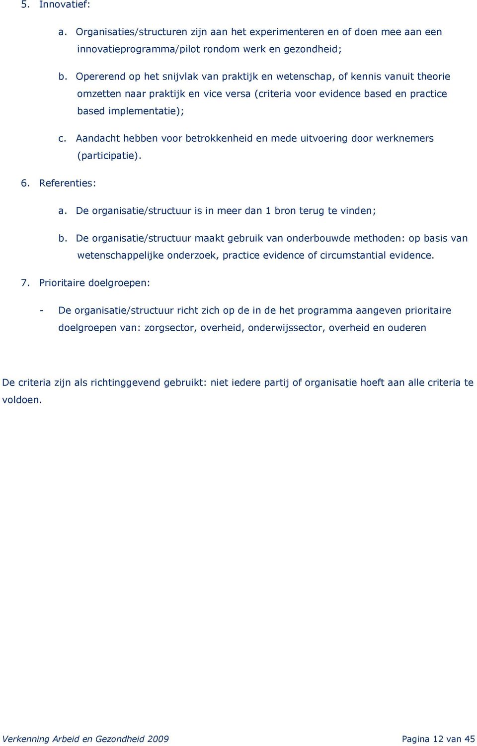 Aandacht hebben voor betrokkenheid en mede uitvoering door werknemers (participatie). 6. Referenties: a. De organisatie/structuur is in meer dan 1 bron terug te vinden; b.