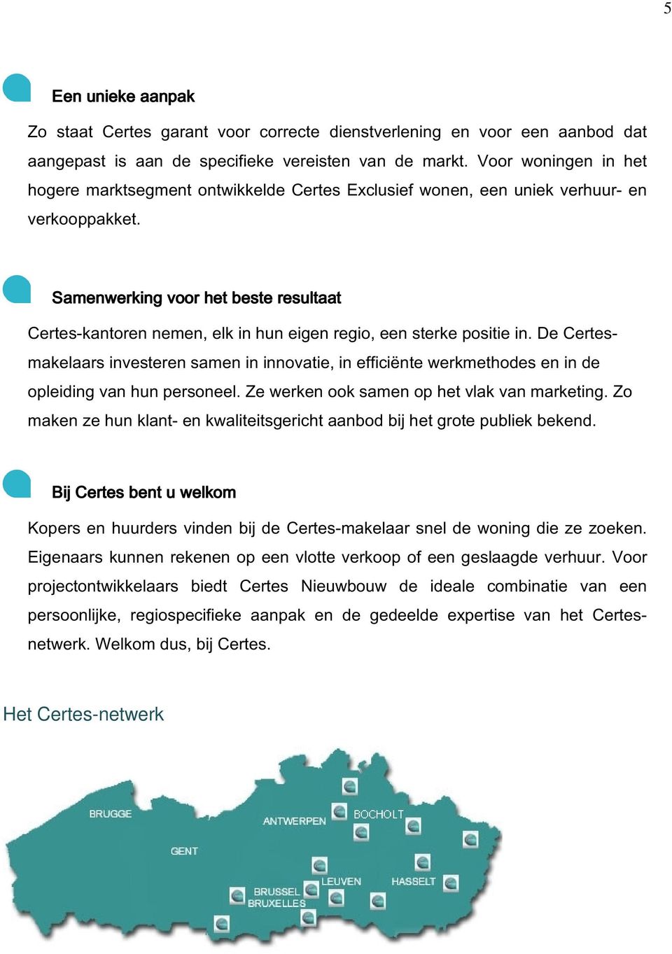 Samenwerking voor het beste resultaat Certes-kantoren nemen, elk in hun eigen regio, een sterke positie in.