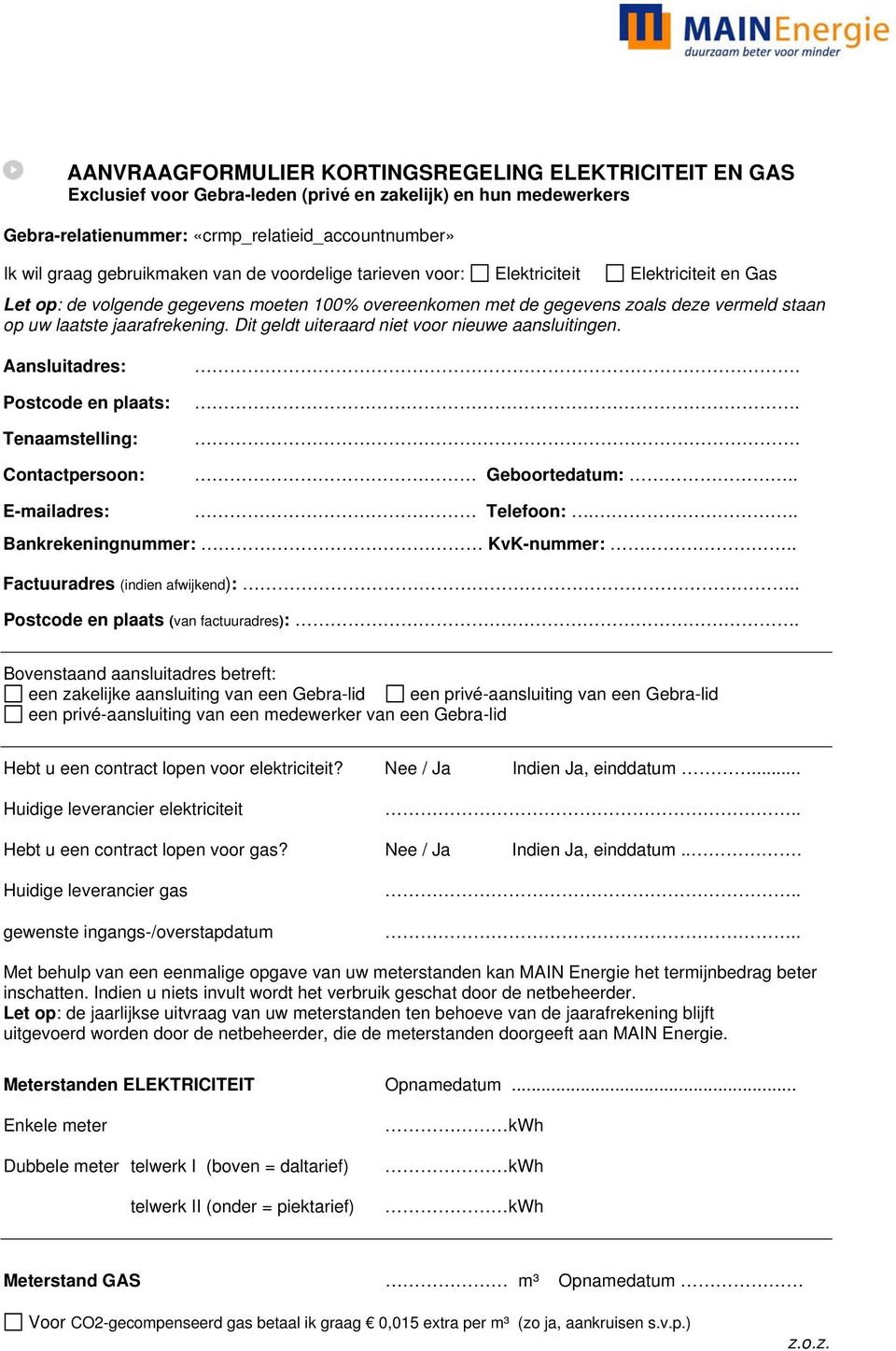 Dit geldt uiteraard niet voor nieuwe aansluitingen. Aansluitadres: Postcode en plaats: Tenaamstelling: Contactpersoon: Geboortedatum:.. E-mailadres: Telefoon:... Bankrekeningnummer: KvK-nummer:.