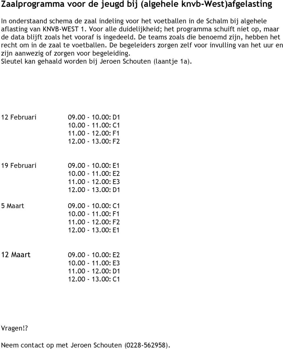 De begeleiders zorgen zelf voor invulling van het uur en zijn aanwezig of zorgen voor begeleiding. Sleutel kan gehaald worden bij Jeroen Schouten (laantje 1a). 12 Februari 09.00-10.00: D1 10.00-11.