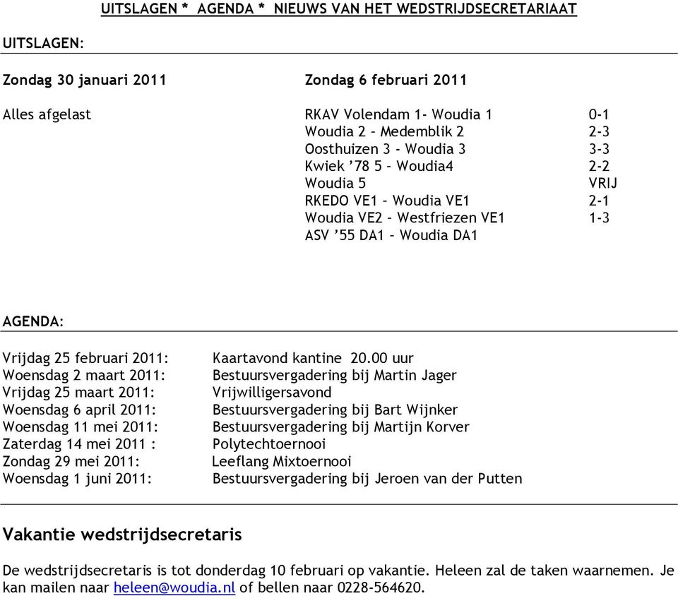 maart 2011: Woensdag 6 april 2011: Woensdag 11 mei 2011: Zaterdag 14 mei 2011 : Zondag 29 mei 2011: Woensdag 1 juni 2011: Kaartavond kantine 20.