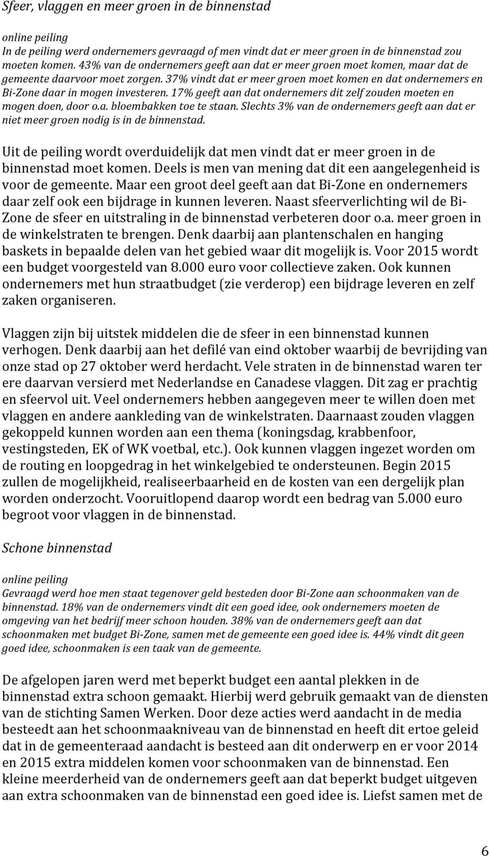 37% vindt dat er meer groen moet komen en dat ondernemers en Bi- Zone daar in mogen investeren. 17% geeft aan dat ondernemers dit zelf zouden moeten en mogen doen, door o.a. bloembakken toe te staan.