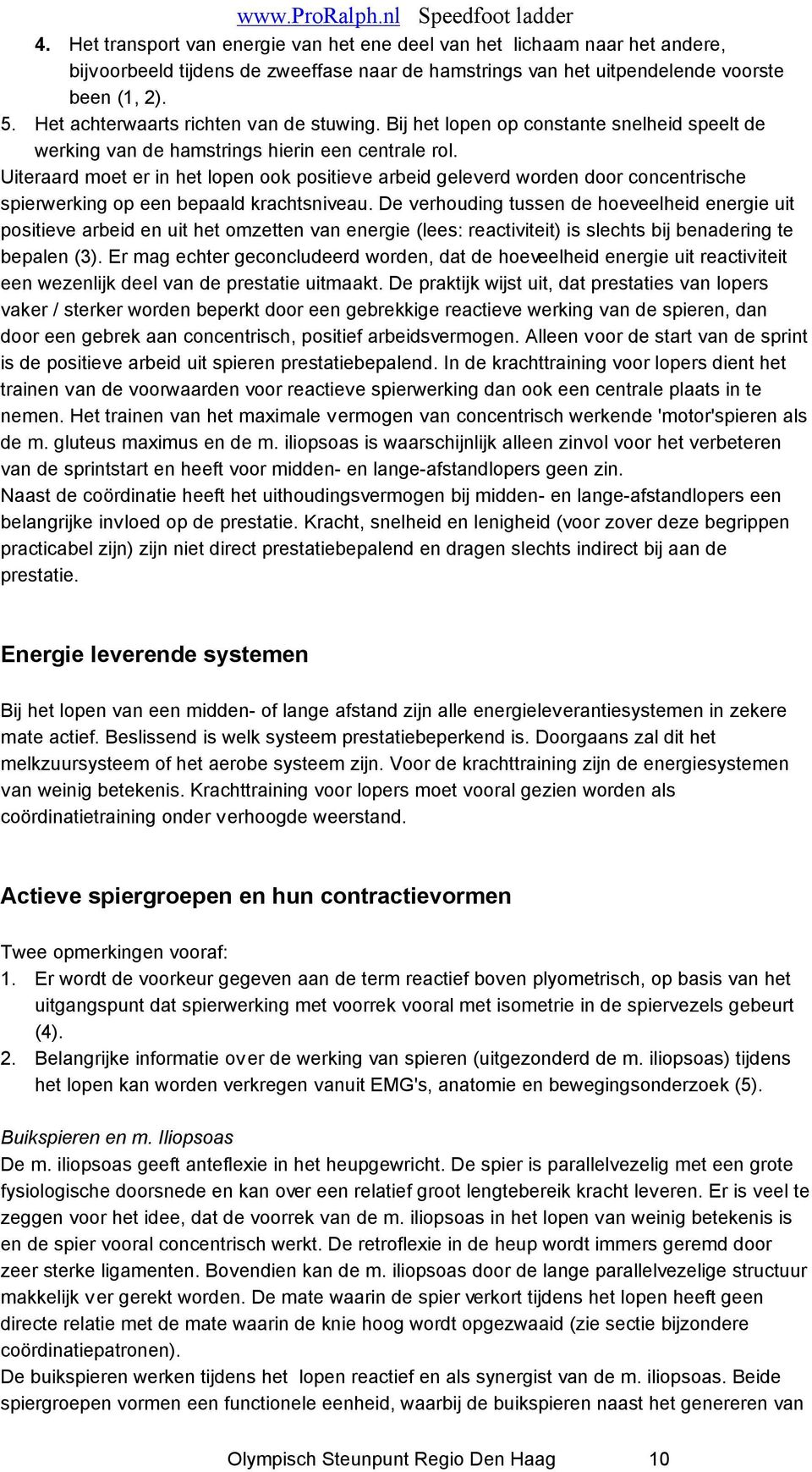 Uiteraard moet er in het lopen ook positieve arbeid geleverd worden door concentrische spierwerking op een bepaald krachtsniveau.