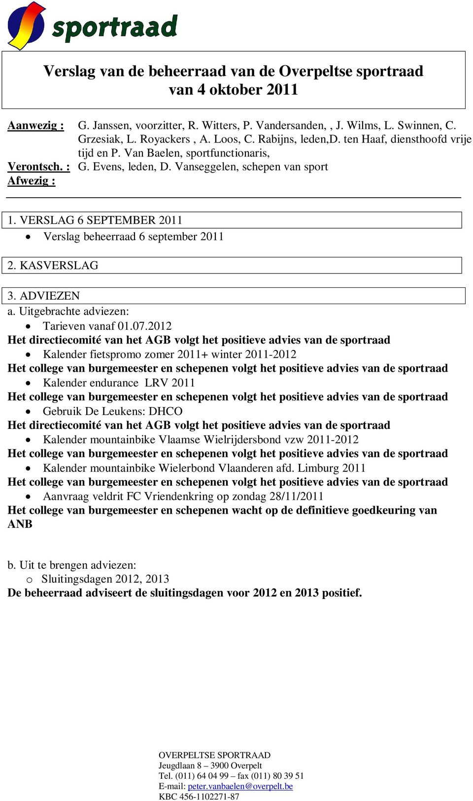 VERSLAG 6 SEPTEMBER 2011 Verslag beheerraad 6 september 2011 2. KASVERSLAG 3. ADVIEZEN a. Uitgebrachte adviezen: Tarieven vanaf 01.07.
