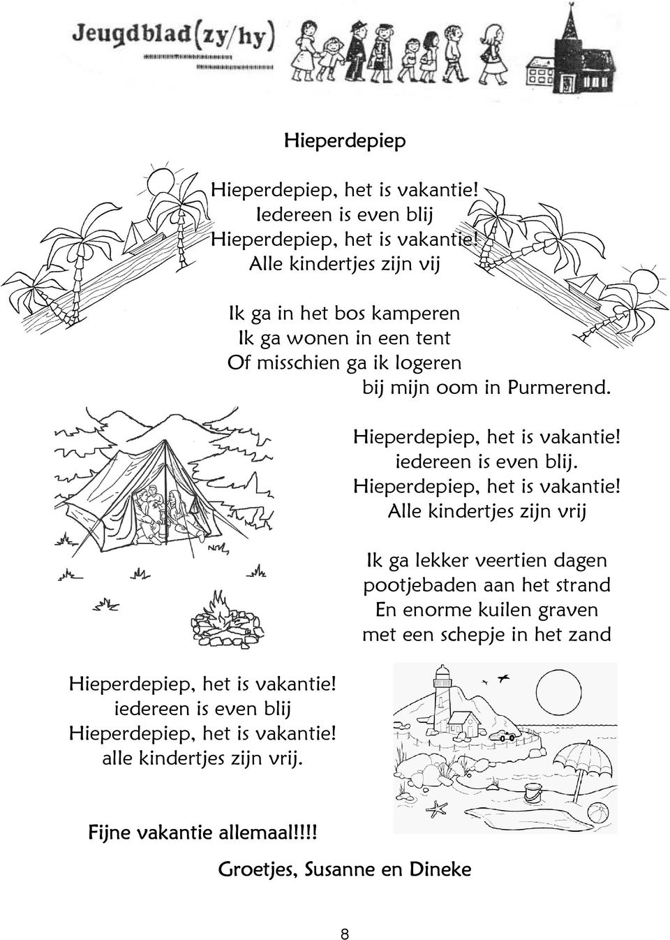 Alle kindertjes zijn vij Ik ga in het bos kamperen Ik ga wonen in een tent Of misschien ga ik logeren bij mijn oom in Purmerend.