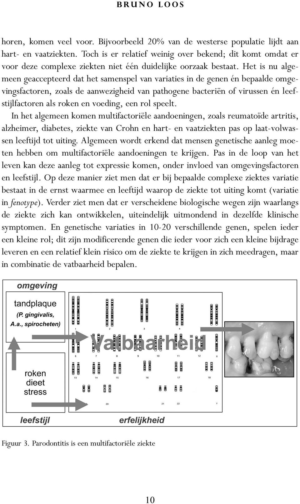 Het is nu algemeen geaccepteerd dat het samenspel van variaties in de genen én bepaalde omgevingsfactoren, zoals de aanwezigheid van pathogene bacteriën of virussen én leefstijlfactoren als roken en