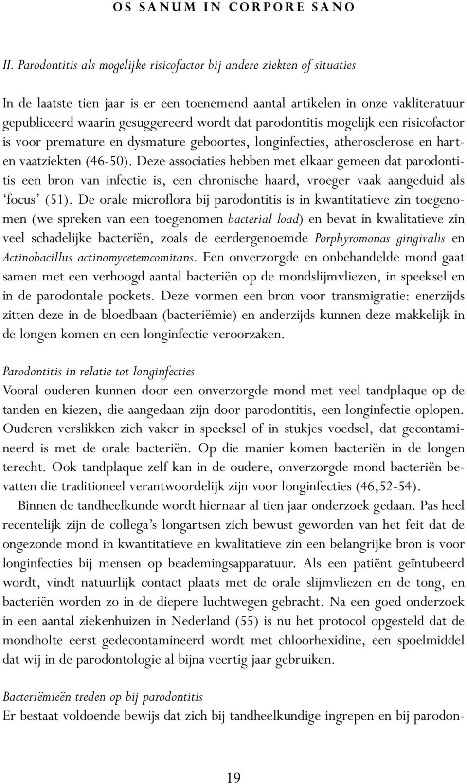 parodontitis mogelijk een risicofactor is voor premature en dysmature geboortes, longinfecties, atherosclerose en harten vaatziekten (46-50).