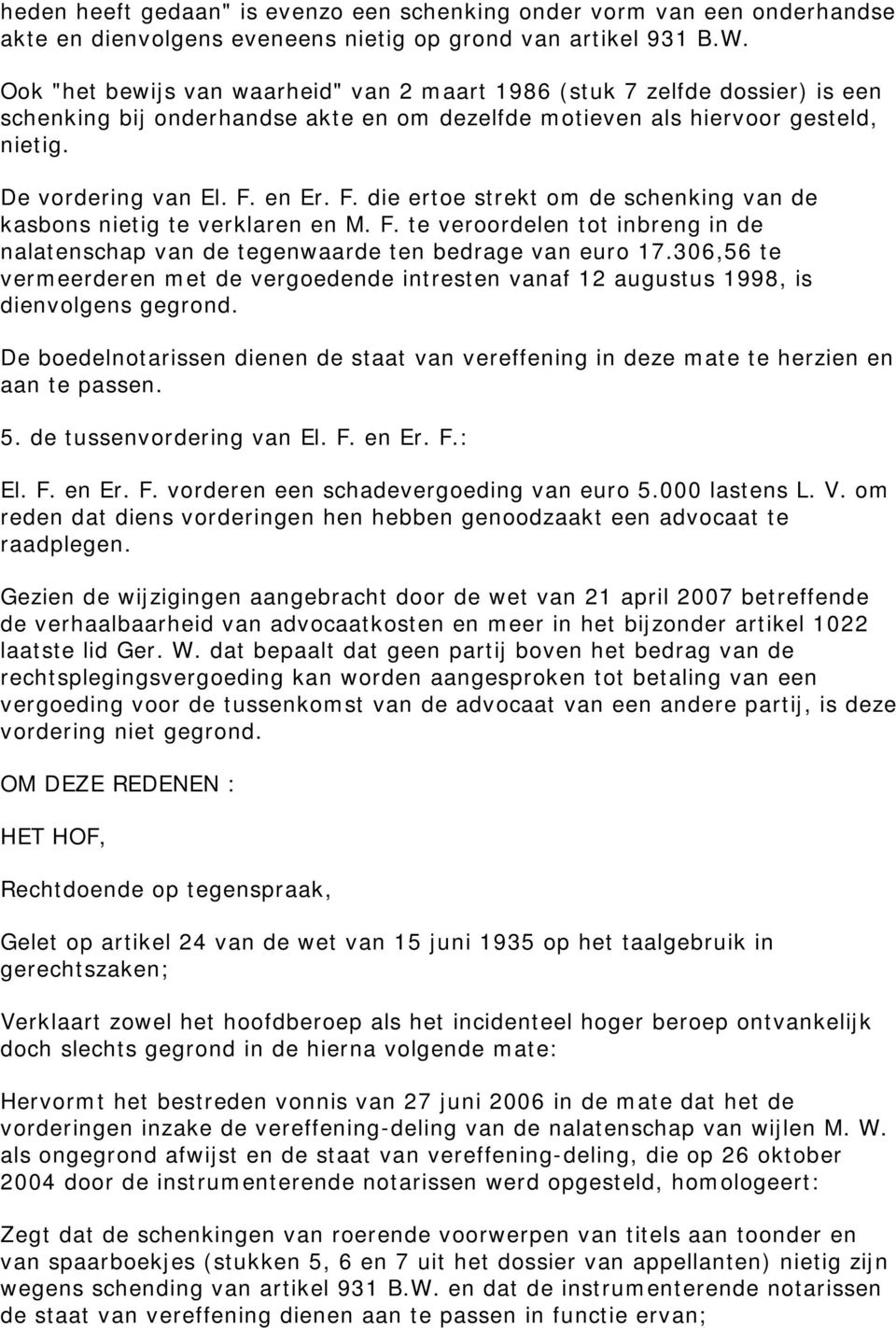 en Er. F. die ertoe strekt om de schenking van de kasbons nietig te verklaren en M. F. te veroordelen tot inbreng in de nalatenschap van de tegenwaarde ten bedrage van euro 17.